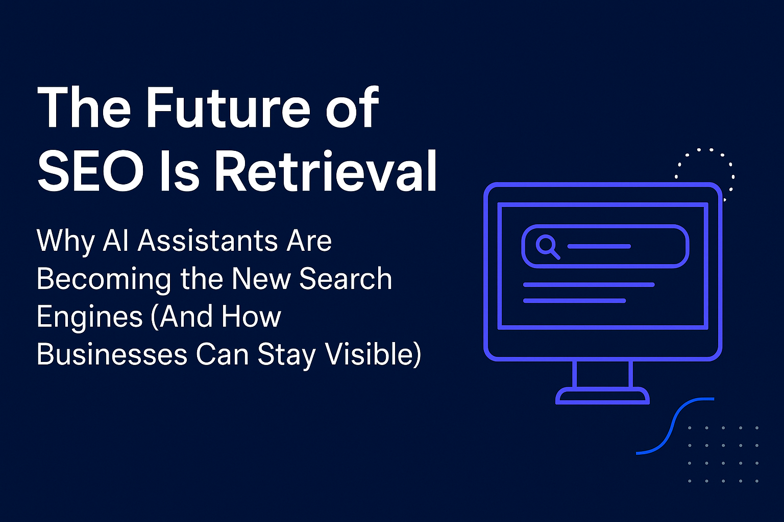The Future of SEO Is Retrieval: How AI Search Reshaped My Career and Why Businesses Must Adapt Now
